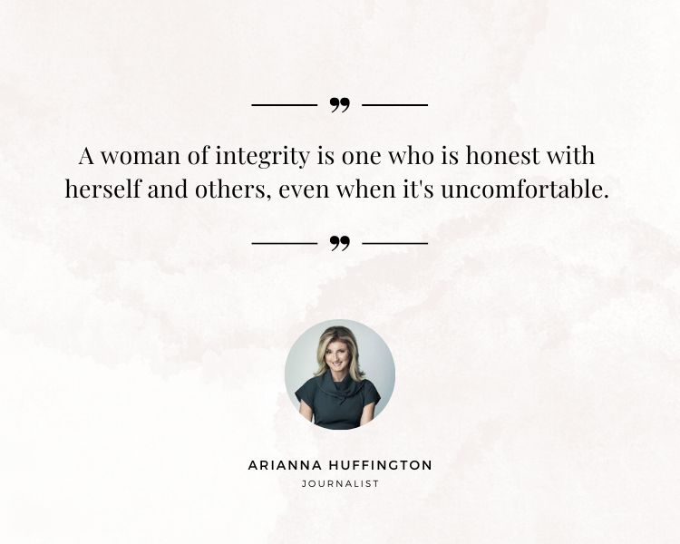 Woman Integrity Quote by Arianna Huffington. A woman of integrity is one who is honest with herself and others, even when it's uncomfortable.
