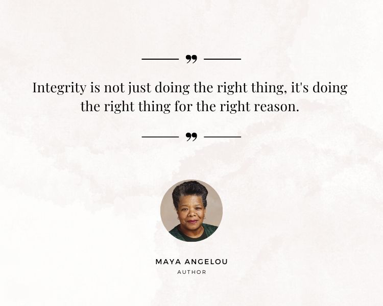 Woman Integrity Quote by Maya Angelou. Integrity is not just doing the right thing, it's doing the right thing for the right reason.
